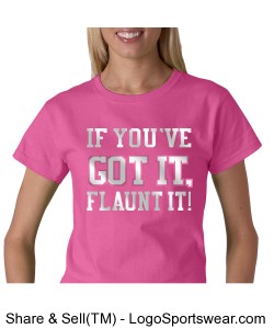 "If You've Got It, Flaunt It" T-Shirt! Design Zoom